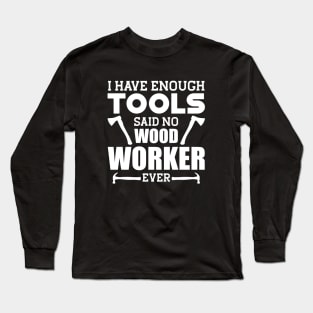 Woodworker - I have enough tools said no wood worker ever w Long Sleeve T-Shirt